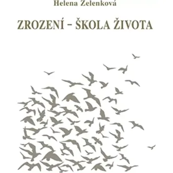 Zrození - škola života (Helena Zelenková, 2016)