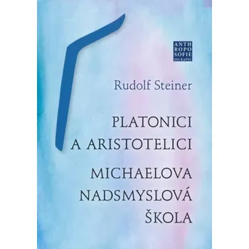 Platonici a aristotelici ; Michaelova nadsmyslová škola (Rudolf Steiner, 2021)