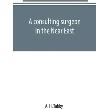 Cizojazyčná kniha A consulting surgeon in the Near East (A. Tubby, 2019)