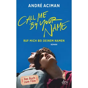 Call Me by Your Name / Ruf mich bei deinem Namen - Aciman, Andre