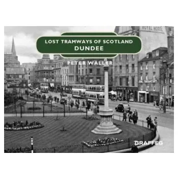 Lost Tramways of Scotland: Dundee - Waller, Peter