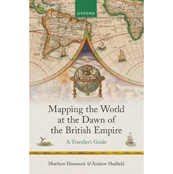 Cizí jazyk Mapping the World at the Dawn of the British Empire - Dimmock, Matthew (Professor of Early Modern Studies, University of Sussex) a Hadfield, Andrew (Professor of English, University of Sussex)