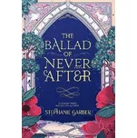 The Ballad of Never After - Stephanie Garber