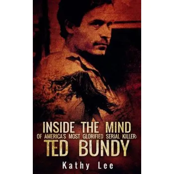 Cizojazyčná kniha Inside The Mind of Of America's Most Glorified Serial Killer: Ted Bundy – Kathy Lee (EN)