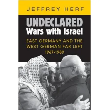 Populárně naučná literatura pro dospělé Undeclared Wars with Israel: East Germany and the West German Far Left, 1967–1989 – Jeffrey Herf (EN)