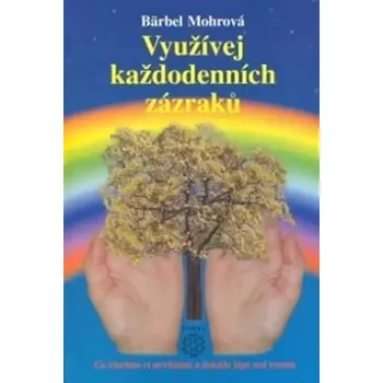 Využívej každodenních zázraků (Bärbel Mohr, 2002)