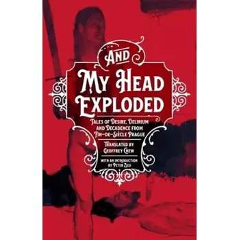 Cizojazyčná kniha And My Head Exploded : Tales of desire, delirium and decadence from fin-de-siecle Prague (Geoffey Chew, 2018)