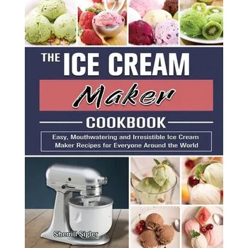 The Ice Cream Maker Cookbook - Sigler, Sherrill