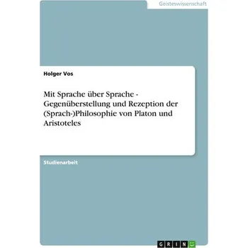 Mit Sprache über Sprache - Gegenüberstellung und Rezeption der (Sprach-)Philosophie von Platon und Aristoteles - Vos, Holger