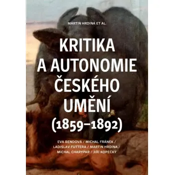 Umění Kritika a autonomie českého umění (1859-1892) (Michal Fránek, 2024)
