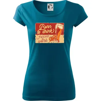 Dámské tričko Born to drink beer - Dámské triko Pure - M ( Petrolejová )