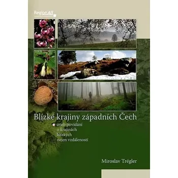 Cestování Blízké krajiny západních Čech, aneb, O krajinách blízkých nejen vzdáleností (Miroslav Trégler, 2010)