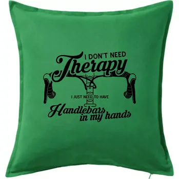 Polštář I don't need therapy handlebars in my hands - Polštář 50x50 - 50x50 - Pouze potah ( Středně zelená )