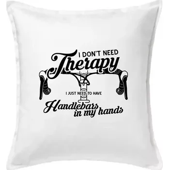 Polštář I don't need therapy handlebars in my hands - Polštář 50x50 - 50x50 - Pouze potah ( Bílá )