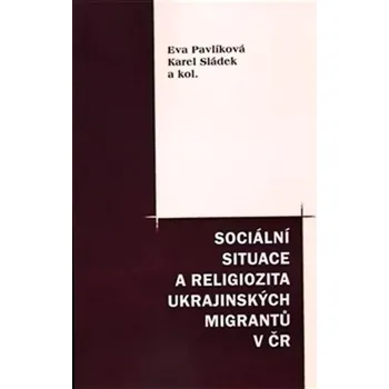 Sociální situace a religiozita ukrajinských migrantů v ČR (Karel Sládek, 2009)