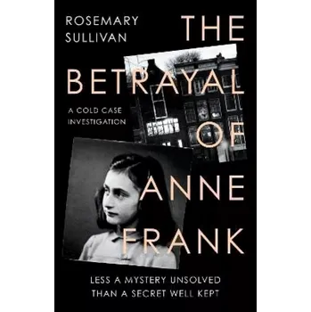 The Betrayal of Anne Frank (Rosemary Sullivan, 2022)