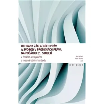 Ochrana základních práv a svobod v proměnách práva na počátku 21. století v českém, evropském a mezinárodním kontextu (Aleš Gerloch, 2011)