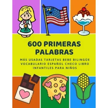 Cizojazyčná kniha 600 Primeras Palabras Más Usadas Tarjetas Bebe Bilingüe Vocabulario Espa?ol Checo Libro Infantiles Para Ni?os: Aprender imaginario diccionario básico (Lenguaje Preparacion)(Brožovaná)
