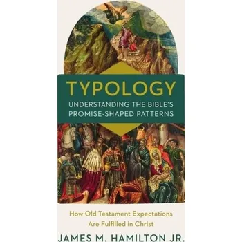 Populárně naučná literatura pro dospělé Typology-Understanding the Bible's Promise-Shaped Patterns - Hamilton, James