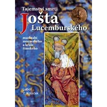 Literární biografie Tajemství smrti Jošta Lucemburského (Luboš Y Koláček, 2008)