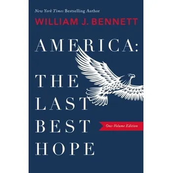 America: The Last Best Hope (One-Volume Edition) - Bennett, William J.