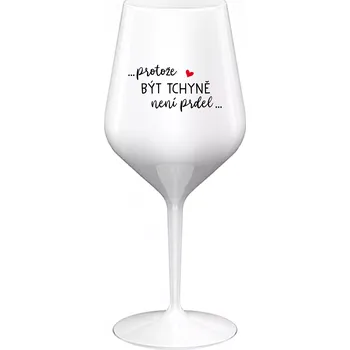 Sklenice ...PROTOŽE BÝT TCHYNĚ NENÍ PRDEL... - bílá nerozbitná sklenice na víno 470 ml