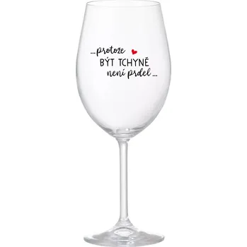 Sklenice ...PROTOŽE BÝT TCHYNĚ NENÍ PRDEL... - čirá sklenice na víno 350 ml