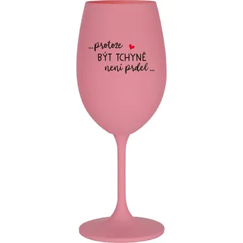 Sklenice ...PROTOŽE BÝT TCHYNĚ NENÍ PRDEL... - růžová sklenice na víno 350 ml