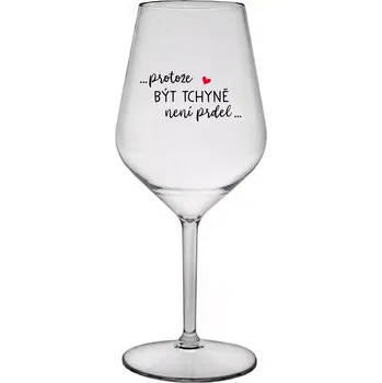 Sklenice ...PROTOŽE BÝT TCHYNĚ NENÍ PRDEL... - čirá nerozbitná sklenice na víno 470 ml