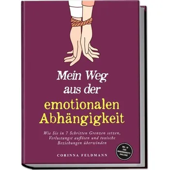 Osobní rozvoj Mein Weg aus der emotionalen Abhängigkeit: Wie Sie in 7 Schritten Grenzen setzen, Verlustangst auflösen und toxische Beziehungen - Feldmann, Corinna