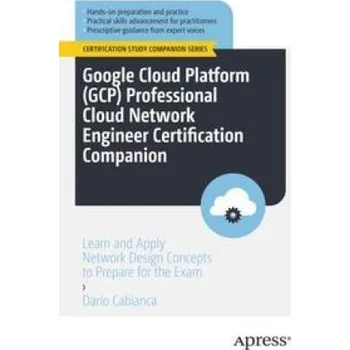 Technika Google Cloud Platform (Gcp) Professional Cloud Network Engineer Certification Companion: Learn and Apply Network Design Concepts to Prepare for the Ex (EN)