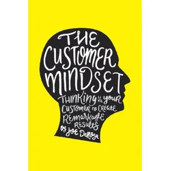 The Customer Mindset: Thinking Like Your Customer To Create Remarkable Results (Joe DeRosa)(Brožovaná)