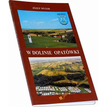 Umění W dolinie Opatówki. Monografia krajoznawcza gminy Wilczyce Józef Myjak