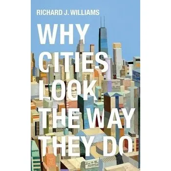 Why Cities Look the Way They Do - Williams, Richard J.