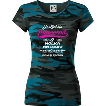 Dámské tričko Je těžké být princezna a holka od krav - Dámské maskáčové triko - L ( Petrolejová maskáč )