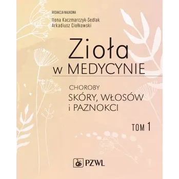 Zioła w medycynie Choroby skóry włosów i paznokci Tom 1 (Kaczmarczyk-Sedlak Ilona,Ciołkowski Arkadiusz)(Brožovaná)