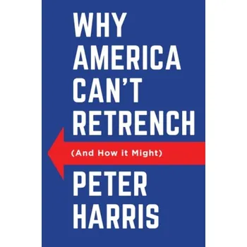 Why America Can't Retrench (And How it Might) - Harris, Peter