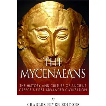 The Mycenaeans: The History and Culture of Ancient Greece's First Advanced Civilization – Charles River Editors (EN)