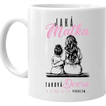 Žertovný předmět Jaká matka, taková dcera, a v tom je ten problém... - hrnek s potiskem- Tričkový.cz