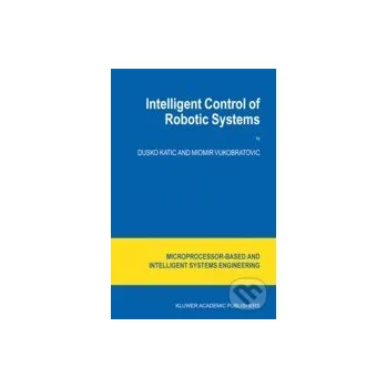 Intelligent Control of Robotic Systems - Dusko Katic Springer Verlag