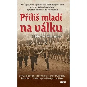 Příliš mladí na válku - Šokující osobní vzpomínky Hanse Dunkera, jednoho z Hitlerových dětských vojáků - Helene Munson