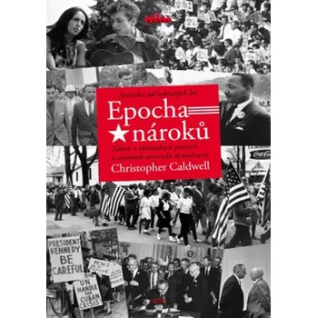 Epocha nároků - Amerika od šedesátých let - Christopher Caldwell
