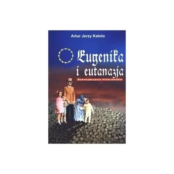 Eugenika i eutanazja - Artur Jerzy Katolo