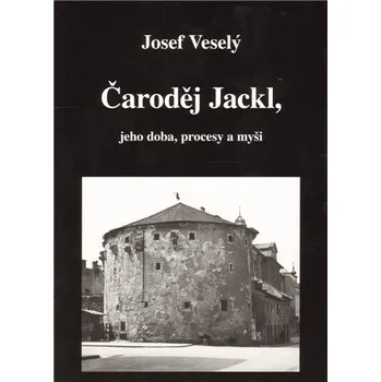 Čaroděj Jackl, jeho doba, procesy a myš - Josef Veselý