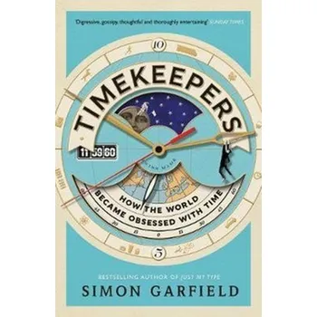 Timekeepers How the World Became Obsessed with Time - Simon Garfield
