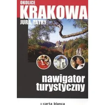 Okolice Krakowa. Jura, Tatry. Nawigator turystyczny - praca zbiorowa