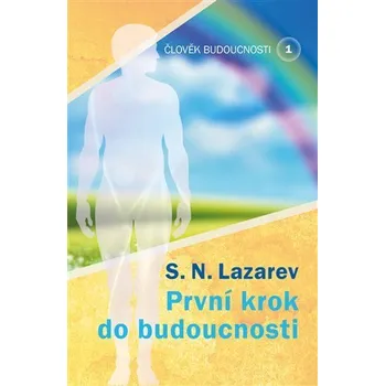 Člověk budoucnosti 1 - První krok do budoucnosti - Sergej N. Lazarev