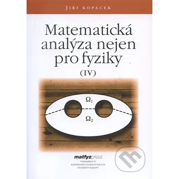 Matematika Matematická analýza nejen pro fyziky IV. - Jiří Kopáček MatfyzPress