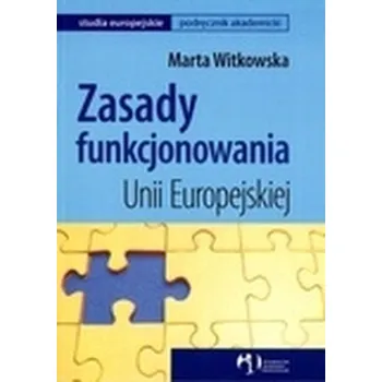 Zasady funkcjonowania Unii Europejskiej - Muzyka-Woźniak Maria, Jamrozy-Witkowska Agnieszka, Misiuk-Hojło Marta