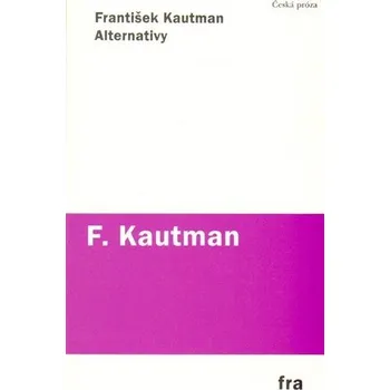Alternativy - Prózy 1966–1969 - František Kautman